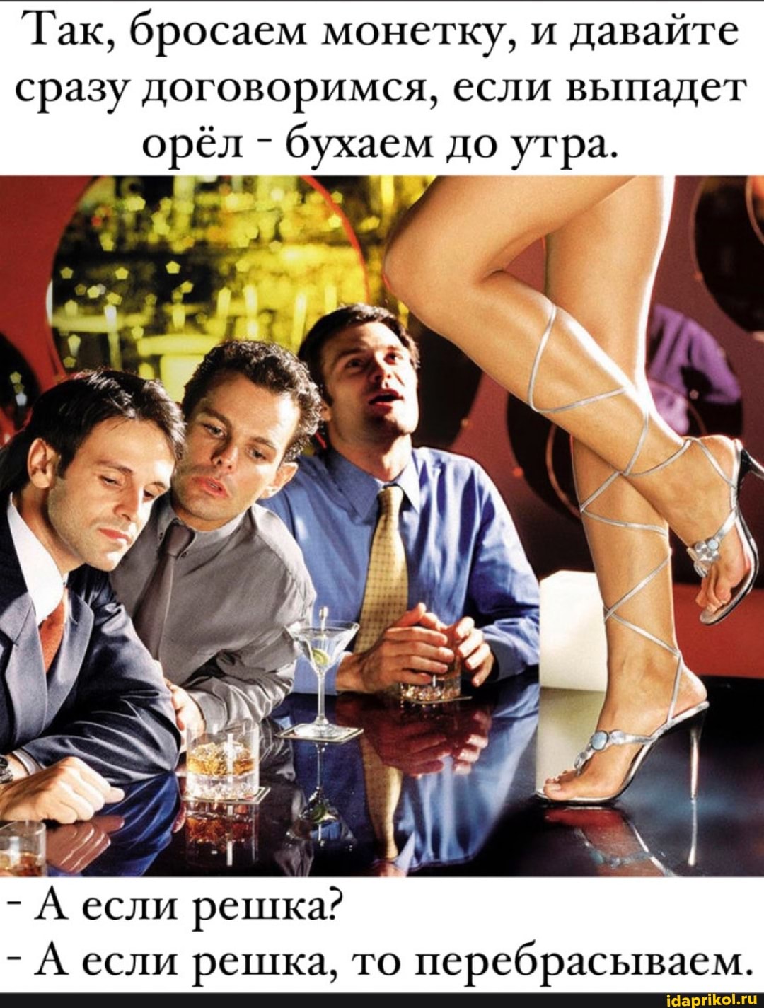 Так, бросаем монетку, и давайте
сразу договоримся, если выпадет
орёл - бухаем до утра.
- А если решка?
- А если решка, то перебрасываем.