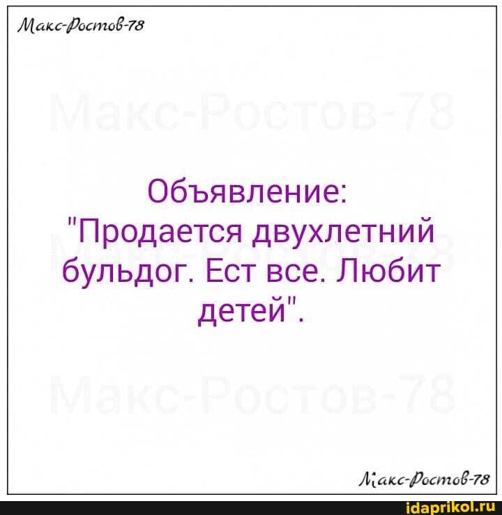 Обявление:
"Продается двухлетний бульдог. Ест все. Любит
детей".