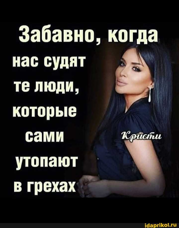 Забавно, когда
нас судят
те люди,
которые сами Копоти
утопают
в грехах