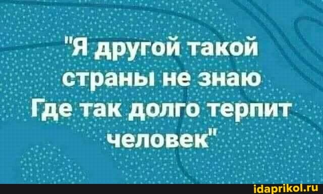 "Я другой такой
'страныне знаю
Где так долго терпит
'человек"