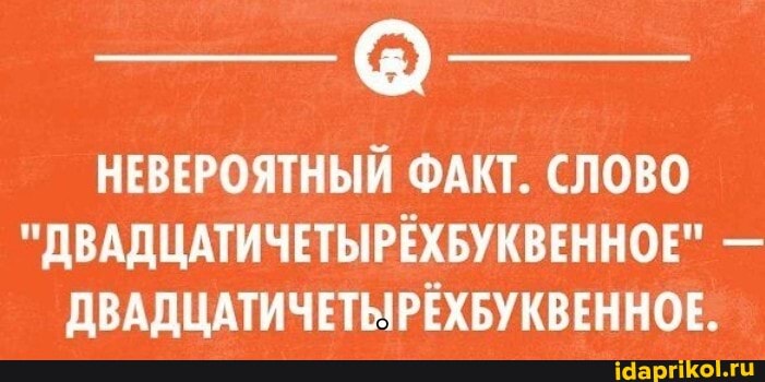 НЕВЕРОЯТНЫЙ ФАКТ. СЛОВО
"ДВАДЦАТИЧЕТЫРЕХБУКВЕННОЕ" -
ДВАДЦАТИЧЕТЬРЕХБУКВЕННОЕ.
