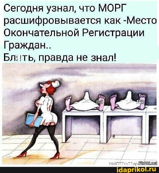 Сегодня узнал, что МОРГ расшифровывается как -Место
Окончательной Регистрации
Граждан..
Блить, правда не знал!