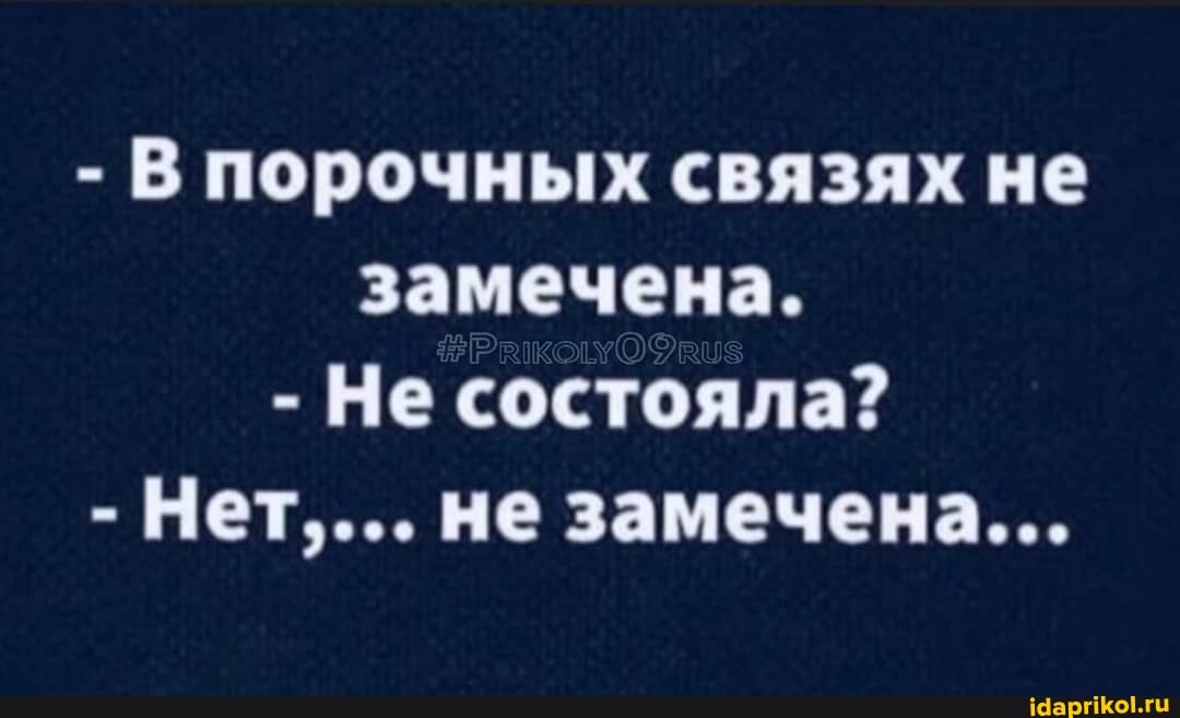 - В порочных связях не замечена.
- Не состояла?
- Нет.... не замечена...