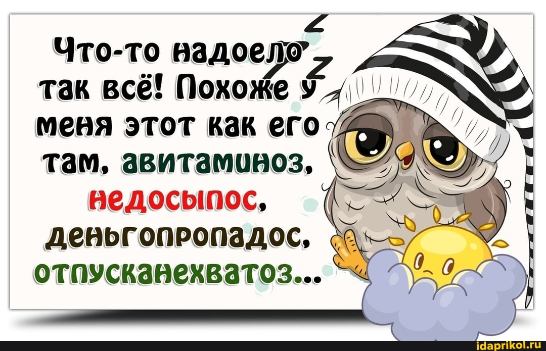 Что-то вадоело'
так всё! Похоже меня этот как его там, авитамоноз, \
ведосыпос, ( девьгопропадос, отпускавехватоз...