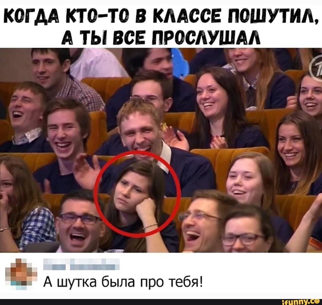 КОГДА КТО-ТО В КЛАССЕ ПОШУТИЛ,
А ТЫ ВСЕ ПРОСЛУШАЛ