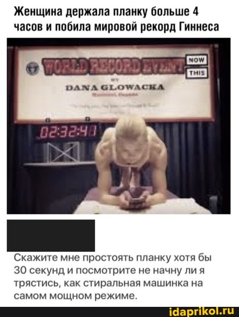 Женщина держала планку больше 4
часов и побила мировой рекорд Гиннеса
Скажите мне простоять планку хотя бы
30 секунд и посмотрите не начну лия
трястись, как стиральная машинка на
самом мощном режиме.