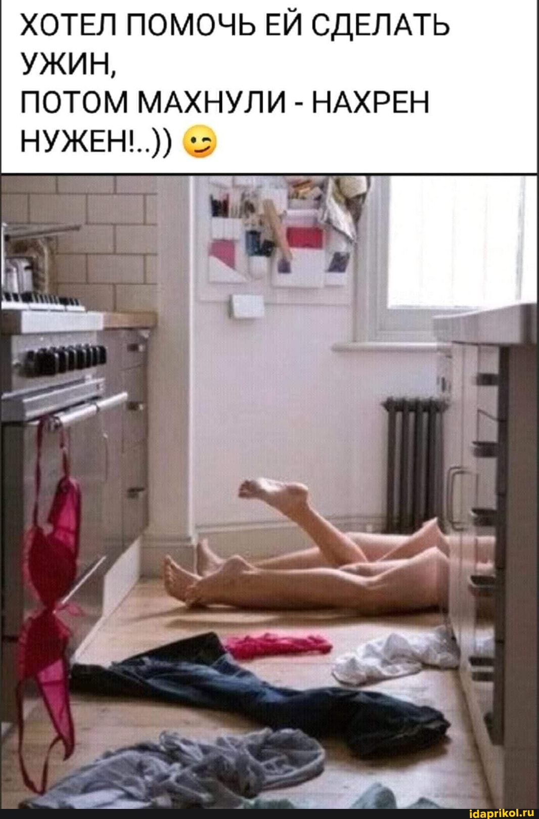 ХОТЕЛ ПОМОЧЬ ЕЙ СДЕЛАТЬ УЖИН,
ПОТОМ МАХНУЛИ - НАХРЕН НУЖЕН.)