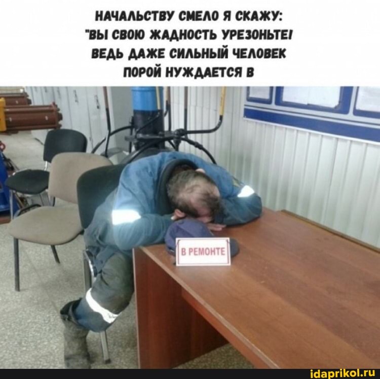 НАЧАЛЬСТВУ СМЕЛО Я СКАЖУ:
"ВЫ СВОЮ ЖАДНОСТЬ УРЕЗОНЬТЕ!
ВЕДЬ ДАЖЕ СИЛЬНЫЙ ЧЕЛОВЕК ПОРОЙ НУЖДАЕТСЯ В