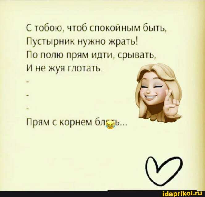 С тобою, чтоб спокойным быть,
Пустырник нужно жрать!
По полю прям идти, срывать,
И не жуя глотать.
Прям с корнем блезь...