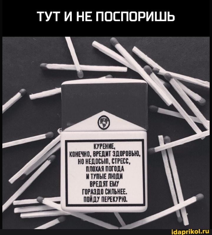 ТУТ НЕ ПОСПОРИШЬ
КОНЕЧНО, ВРЕДИТ
СТРЕСС,
ПЛОХАЯ ПОГОДА И ТУПЫЕ ЛЮДИ ВРЕДЯТ ЕМУ ГОРАЗДО СИЛЬНЕЕ.
ПОЙДУ ПЕРЕКУР.