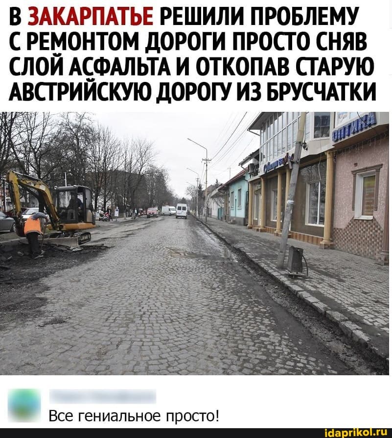 В ЗАКАРПАТЬЕ РЕШИЛИ ПРОБЛЕМУ
С РЕМОНТОМ ДОРОГИ ПРОСТО СНЯВ
СЛОЙ АСФАЛЬТА И ОТКОПАВ СТАРУЮ
АВСТРИЙСКУЮ ДОРОГУ ИЗ БРУСЧАТКИ