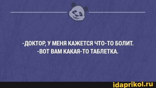 -ДОКТОР, У МЕНЯ КАЖЕТСЯ ЧТО-ТО БОЛИТ.
-ВОТ ВАМ КАКАЯ-ТО ТАБЛЕТКА.