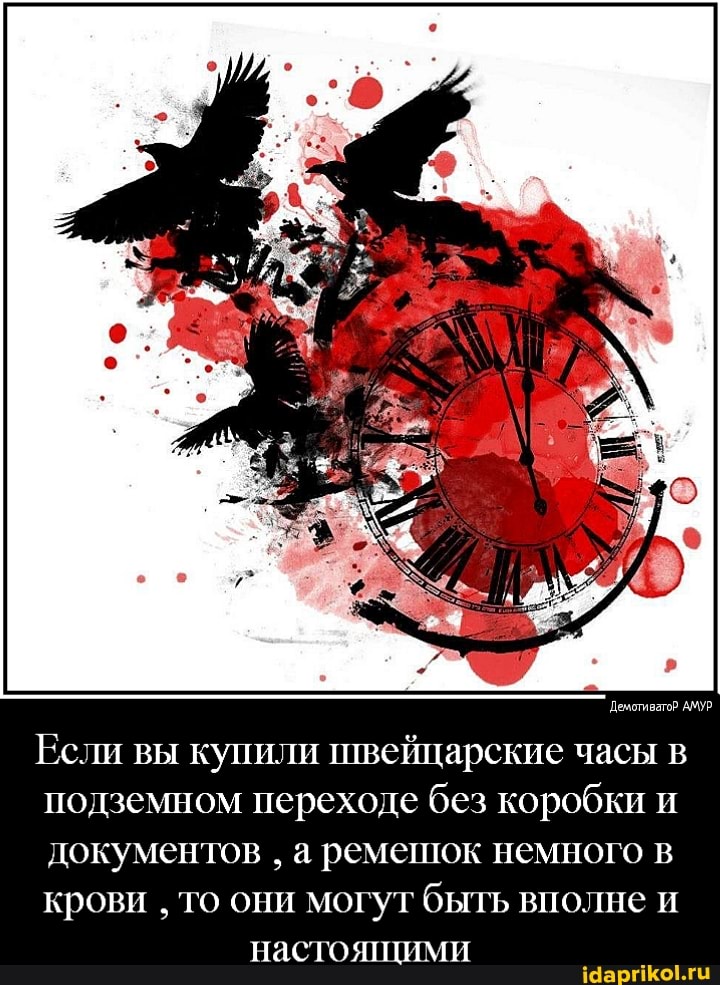 Демотиватор АМУР
Если вы купили швейцарские часы в подземном переходе без коробки и документов а ремешок немного в крови то они могут быть вполне и
настоящими