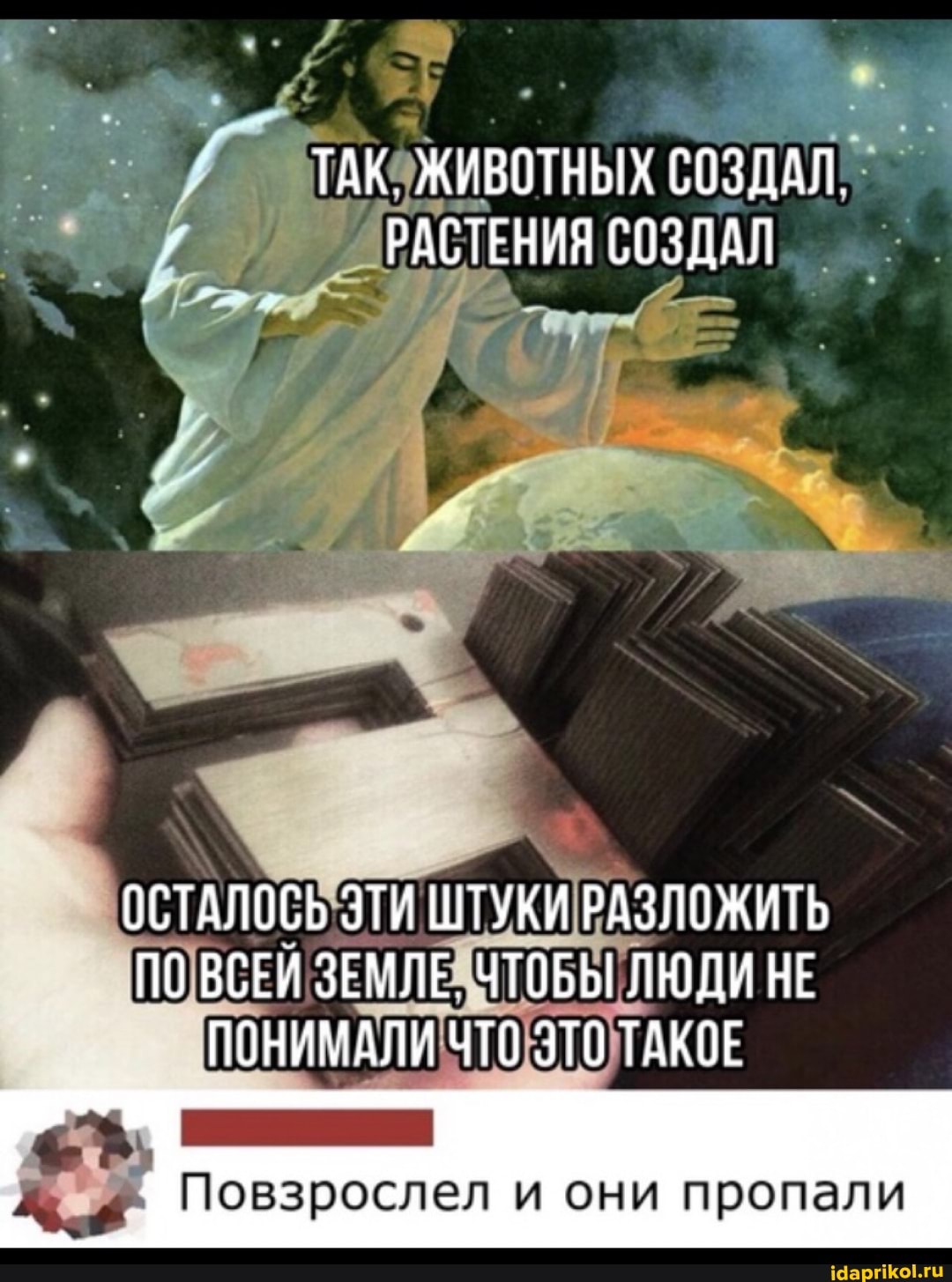 ТДК. ЖИВОТНЫХ СОЗДАЛ.
РАСТЕНИЯ СОЗДАЛ
ОСТАЛОСЬ ЭТИ ШТУКИ РАЗЛОЖИТЬ ПО ВСЕЙ ЗЕМЛЕ. ЧТОБЫ ЛЮДИ НЕ ПОНИМАЛИ ЧТО ЭТО ТАКОЕ
Повзрослел они пропали