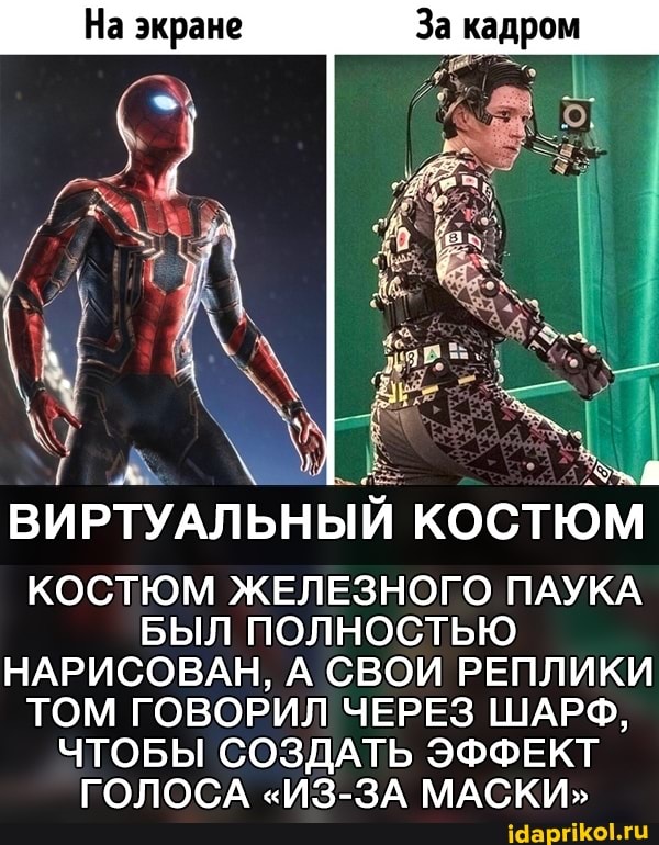 На экране За кадром
ВИРТУАЛЬНЫЙ ЬН ЫЙ КОСТЮМ
КОСТЮМ ЖЕЛЕЗНОГО ПАУКА БЫЛ ПОЛНОСТЬЮ НАРИСОВАН, А СВОИ РЕПЛИКИ ТОМ ГОВОРИЛ ЧЕРЕЗ ШАРФ,
ЧТОБЫ СОЗДАТЬ ЭФФЕКТ ГОЛОСА "ИЗ-ЗА МАСКИ"