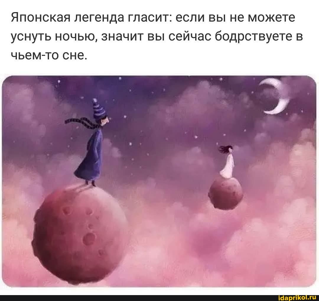 Японская легенда гласит: если вы не можете уснуть ночью, значит вы сейчас бодрствуете чьем-то сне.