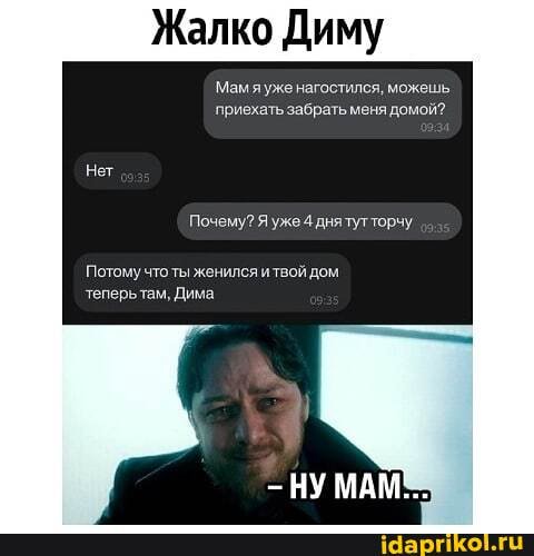 Жалко Диму
Мамяуже нагостился, можешь приехать забрать меня домой?
Почему? Я уже 4 днятутторчу
Потому что ты женился итвой дом теперьтам, Дима