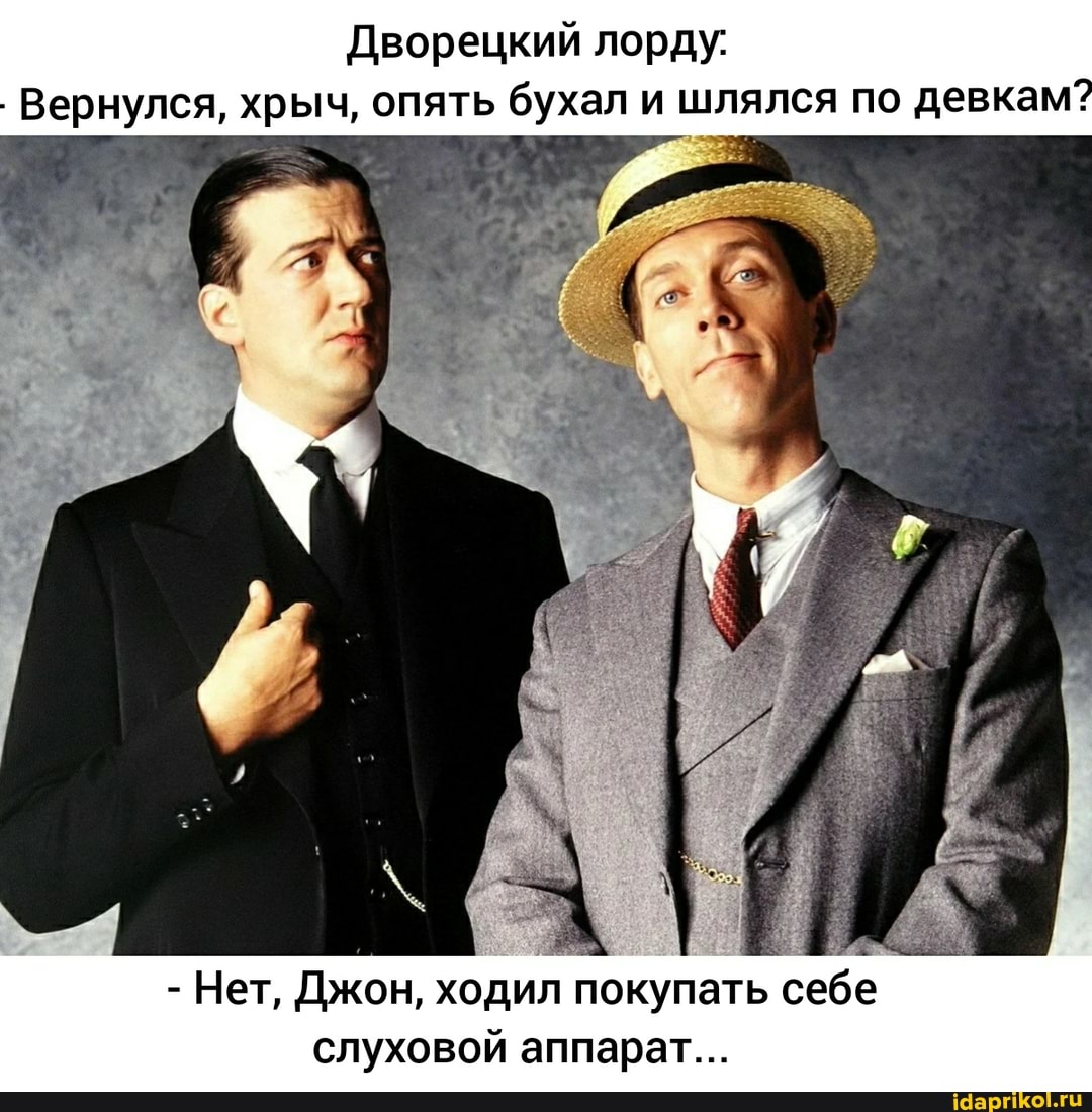 Дворецкий лорду:
Вернулся, хрыч, опять бухал и шлялся по девкам?
- Нет, Джон, ходил покупать себе слуховой аппарат...