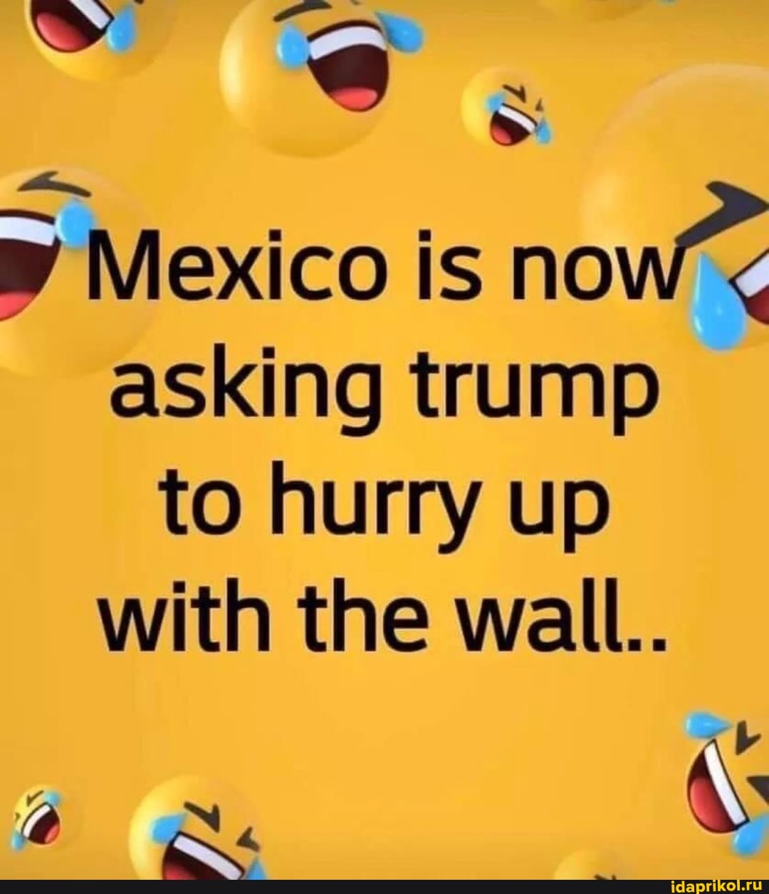 Mexico is
now~
asking trump
to hurry up
with the wall.