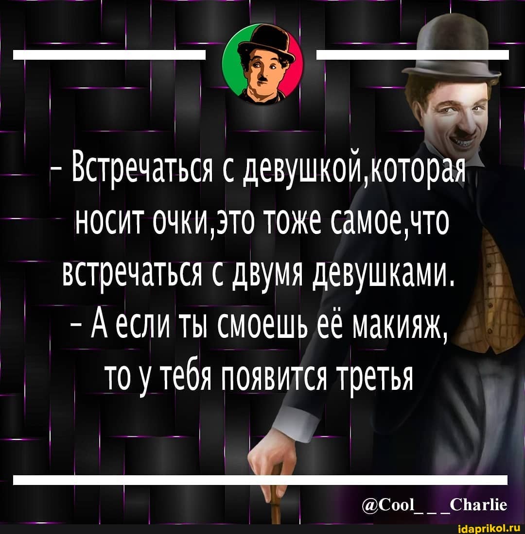 - Встречаться с девушкой, которая
НОСИТ очки, это тоже самое, что встречаться с двумя девушками.
- ЕСЛИ ты смоешь её макияж, то у тебя появится третья
@Соо! СагИе