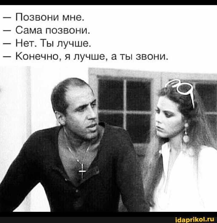 - Позвони мне.
- Сама позвони.
- Нет. Ты лучше.
- Конечно, я лучше, а ты звони.