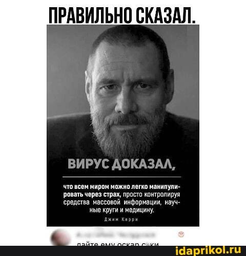 ПРАВИЛЬНО СКАЗАЛ.
ВИРУС ДОКАЗАЛ,
что всем миром можнолегко манипули-
'ровать через страх, просто контролируя
средства массовой информации, науч- ные круги и медицину.