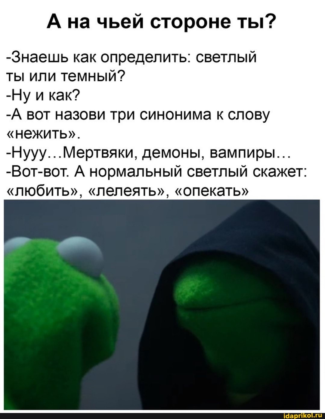 на чьей стороне ты?
-Знаешь как определить: светлый
ты или темный?
-Ну и как?
-А вот назови три синонима к слову
"нежить".
-Нууу...Мертвяки, демоны, вампиры...
-Вот-вот. А нормальный светлый скажет:
"любить", "лелеять", "опекать"