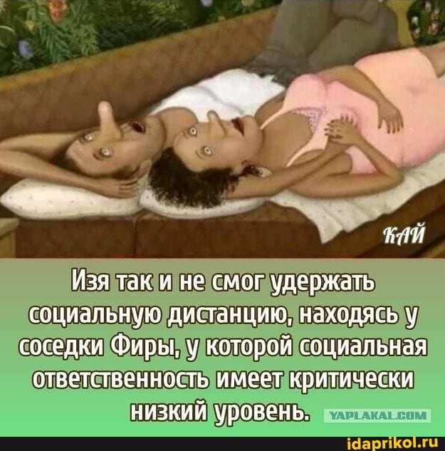 Изя так и не смог удержать социальную дистанцию, находясь у соседки Фиры, у которой социальная ответственность имеет критически низкий уровень.