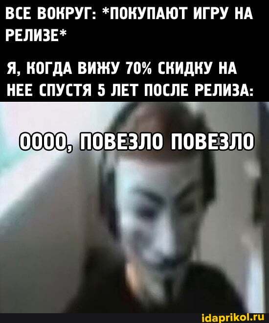 ВСЕ ВОКРУГ: +ПОКУПАЮТ ИГРУ НА РЕЛИЗЕ*
Я, КОГДА ВИЖУ 70% СКИДКУ НА НЕЕ СПУСТЯ 5 ЛЕТ ПОСЛЕ РЕЛИЗА:
0000, ПОВЕЗЛО ПОВЕЗЛО