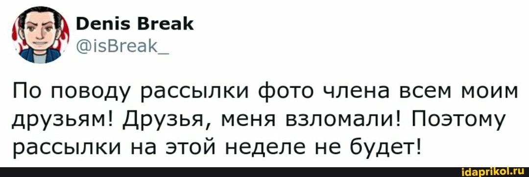 Реп!$ ВгеаК По поводу рассылки фото члена всем моим
друзьям! Друзья, меня взломали! Поэтому рассылки на этой неделе не будет!