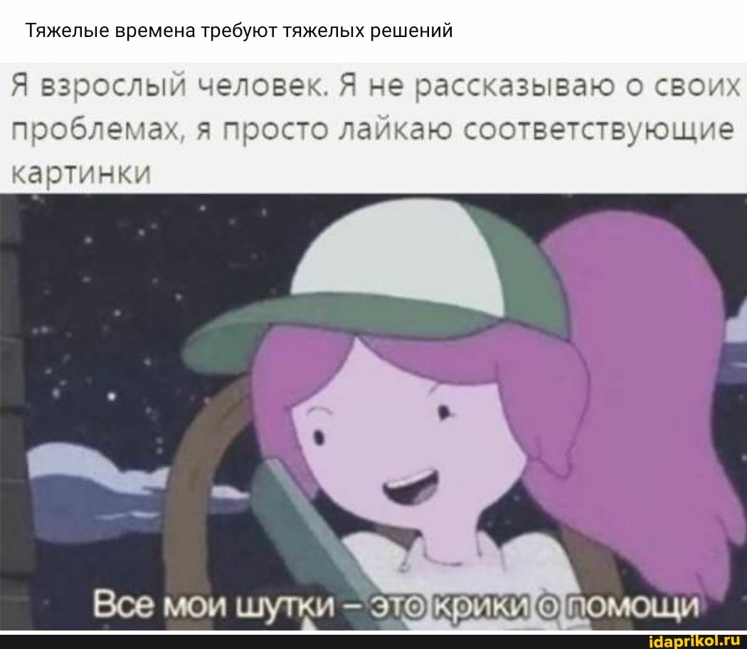 Тяжелые времена требуют тяжелых решений
Я взрослый человек, Я не рассказываю о своих проблемах, я просто лайкаю соответствующие
картинки
Все мои шутки - эте крики о помощи