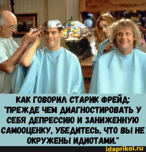 КАК ГОВОРИЛ СТАРИК ФРЕЙД:
"ПРЕЖДЕ ЧЕМ ДИАГНОСТИРОВАТЬ У СЕБЯ ДЕПРЕССИЮ И ЗАНИЖЕННУЮ
САМООЦЕНКУ, УБЕДИТЕСЬ, ЧТО ВЫ НЕ ОКРУЖЕНЫ ИДИОТАМИ."