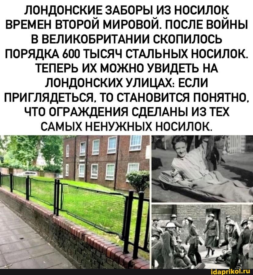ЛОНДОНСКИЕ ЗАБОРЫ ИЗ НОСИЛОК ВРЕМЕН ВТОРОЙ МИРОВОЙ. ПОСЛЕ ВОЙНЫ В ВЕЛИКОБРИТАНИИ СКОПИЛОСЬ ПОРЯДКА 600 ТЫСЯЧ СТАЛЬНЫХ НОСИЛОК.
ТЕПЕРЬ ИХ МОЖНО УВИДЕТЬ НА ЛОНДОНСКИХ УЛИЦАХ. ЕСЛИ ПРИГЛЯДЕТЬСЯ. ТО СТАНОВИТСЯ ПОНЯТНО.
ЧТО ОГРАЖДЕНИЯ СДЕЛАНЫ ИЗ ТЕХ САМЫХ НЕНУЖНЫХ НОСИЛОК.