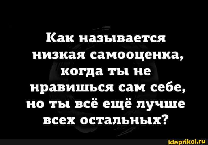 Как называется низкая самооценка, когда ты не нравишься сам себе, но ты всё ещё лучше всех остальных?