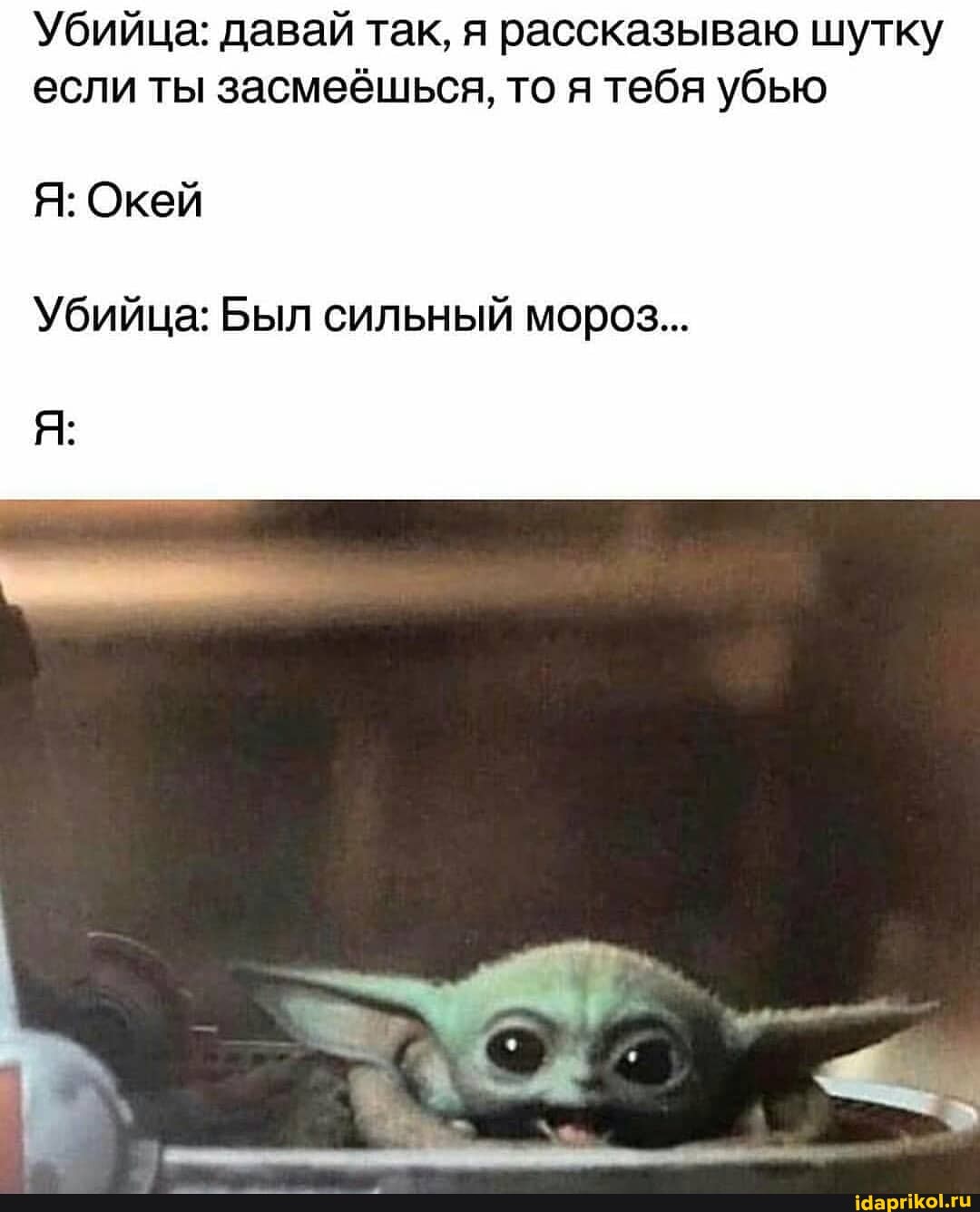 Убийца: давай так, я рассказываю шутку если ты засмеёшься, то я тебя убью
Я: Окей
Убийца: Был сильный мороз...