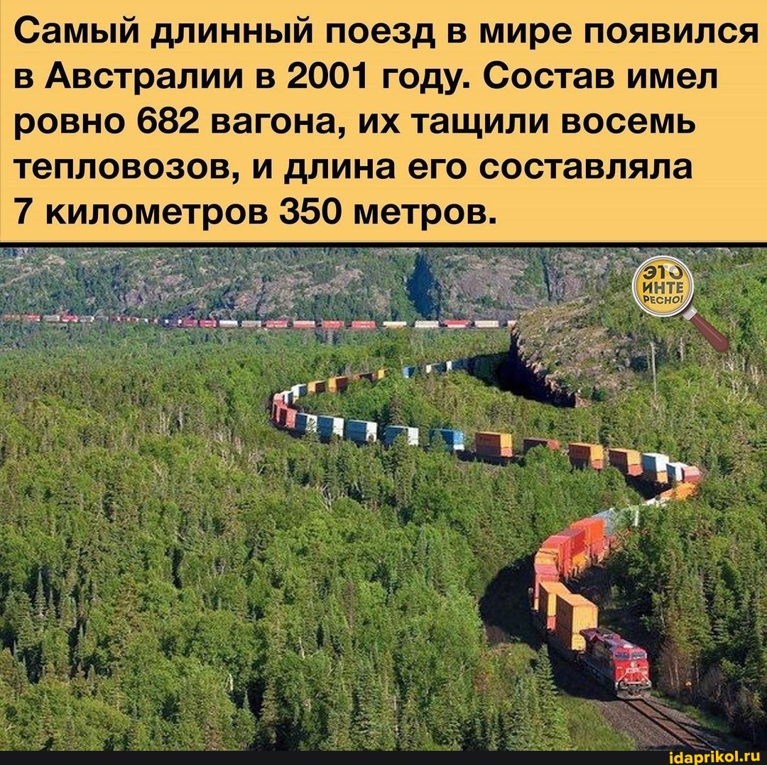 Самый длинный поезд в мире появился в Австралии в 2001 году. Состав имел ровно 682 вагона, их тащили восемь тепловозов, и длина его составляла
километров 350 метров.
