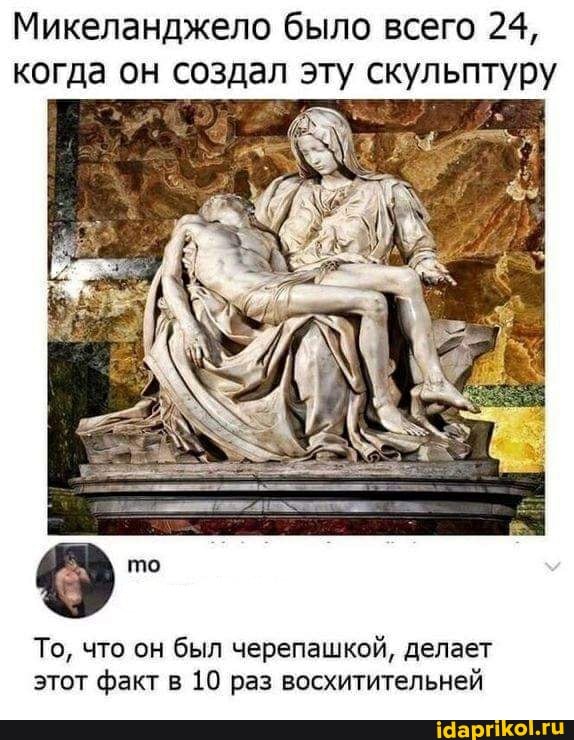 Микеланджело было всего 24, когда он создал эту скульптуру
То, что он был черепашкой, делает этот факт в 10 раз восхитительней
