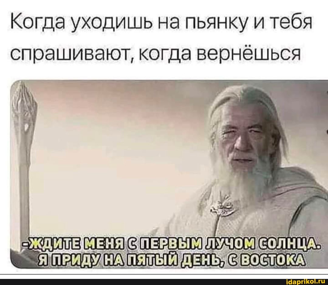 Когда уходишь на пьянку и тебя спрашивают, когда вернёшься