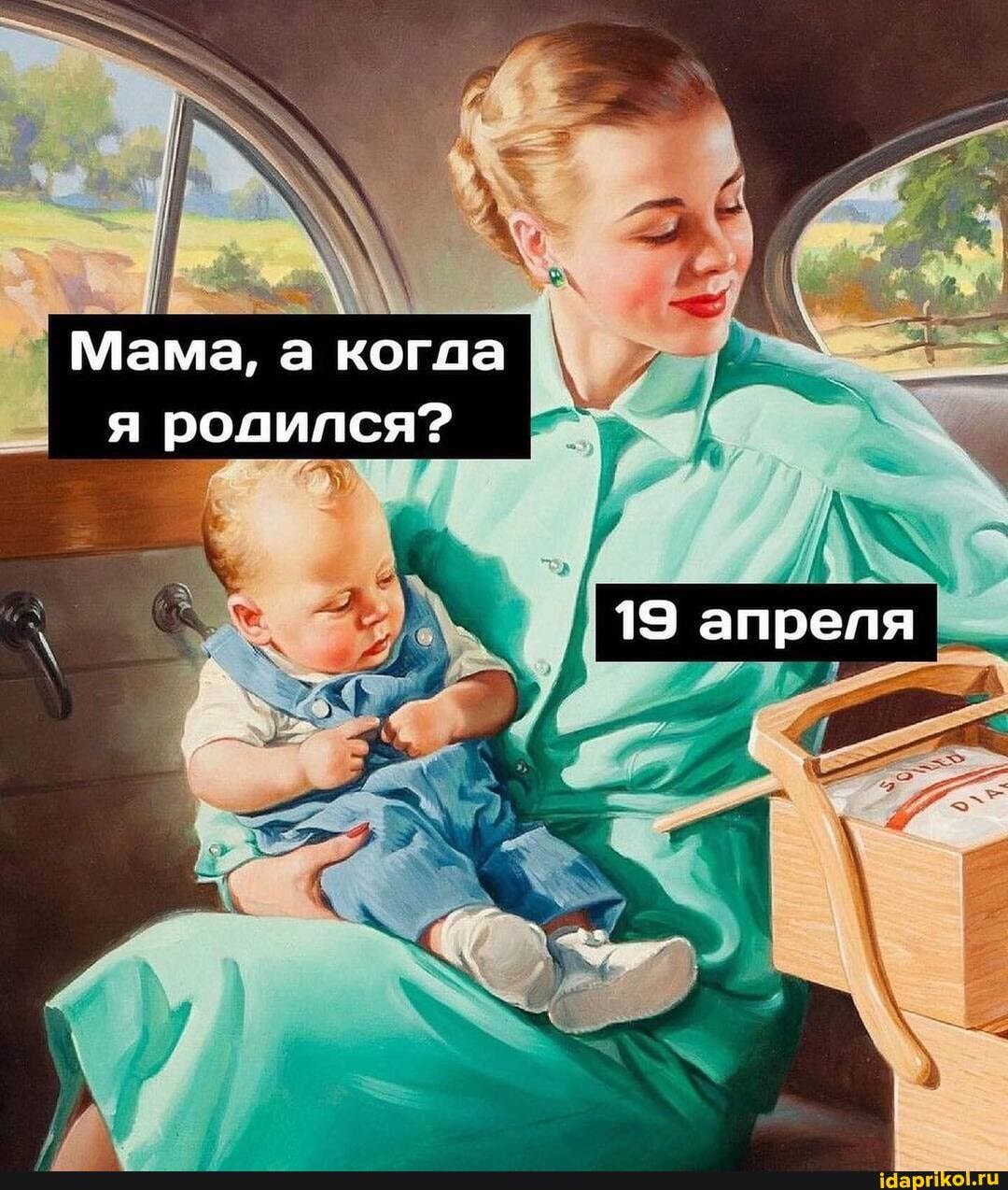 Мама, а когда я родился?
19 апреля