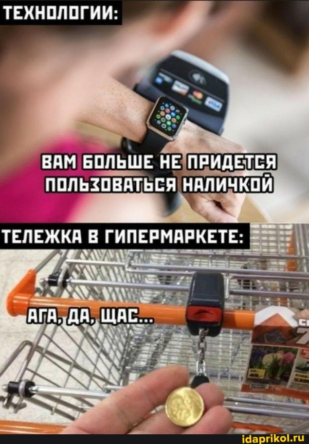 ТЕХНОЛОГИИ;
ВАМ БОЛЬШЕ НЕ ПРИДЕТСЯ ПОЛЬЗОВАТЬСЯ НАЛИЧКОЙ
ТЕЛЕЖКА В ГИПЕРМАРКЕТЕ:
АГО, ДА. ЩАС.