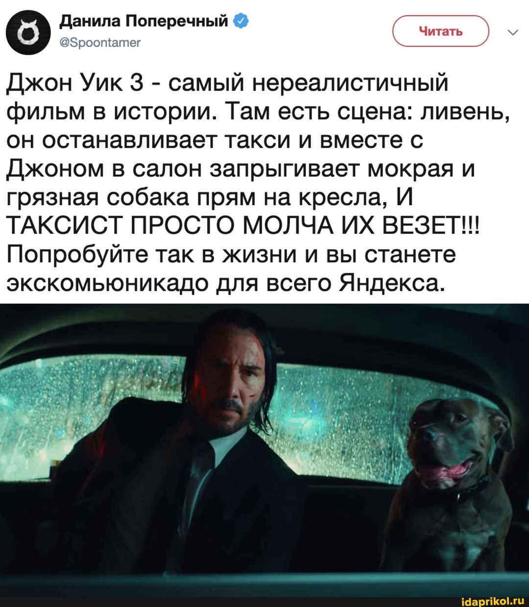 Данила Поперечный
Читать
@Зроощатег
Джон Уик 3 - самый нереалистичный фильм в истории. Там есть сцена: ливень, он останавливает такси и вместе с
Джоном в салон запрыгивает мокрая и грязная собака прям на кресла, И ТАКСИСТ ПРОСТО МОЛЧА ИХ ВЕЗЕТ!!
Попробуйте так в жизни и вы станете экскомьюникадо для всего Яндекса.