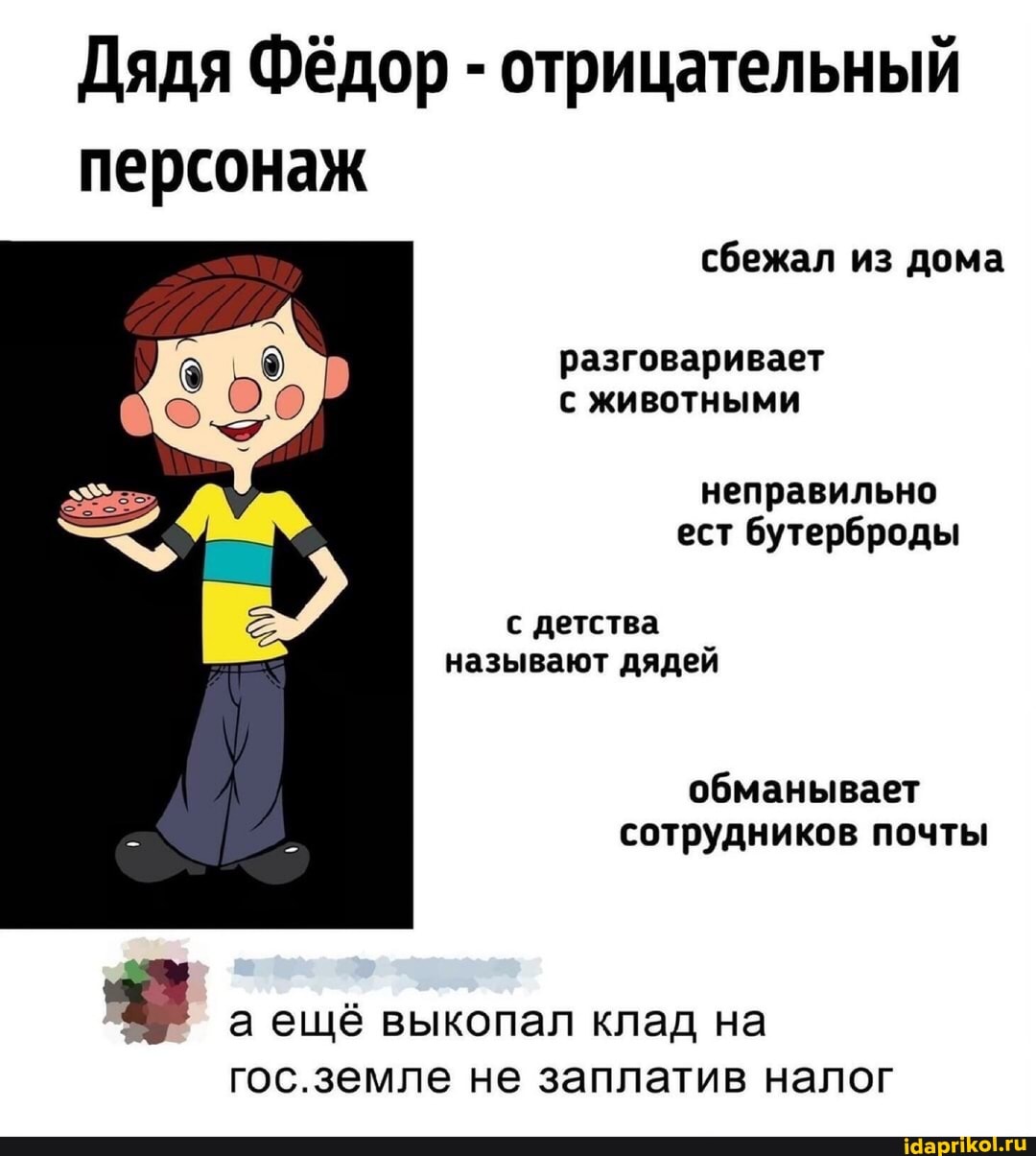 Дядя Фёдор - отрицательный персонаж
сбежал из дома
разговаривает с животными
неправильно ест бутерброды
с детства называют дядей
обманывает сотрудников почты
а ещё выкопал клад на гос.земле не заплатив налог
