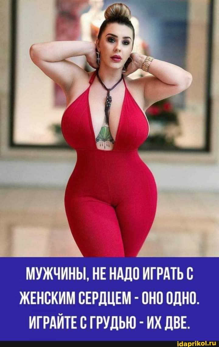 МУЖЧИНЫ, НЕ НАДО ИГРАТЬ ЖЕНСКИМ СЕРДЦЕМ - ОНО ОДНО.
ИГРАЙТЕ С ГРУДЬЮ - ИХ ДВЕ.