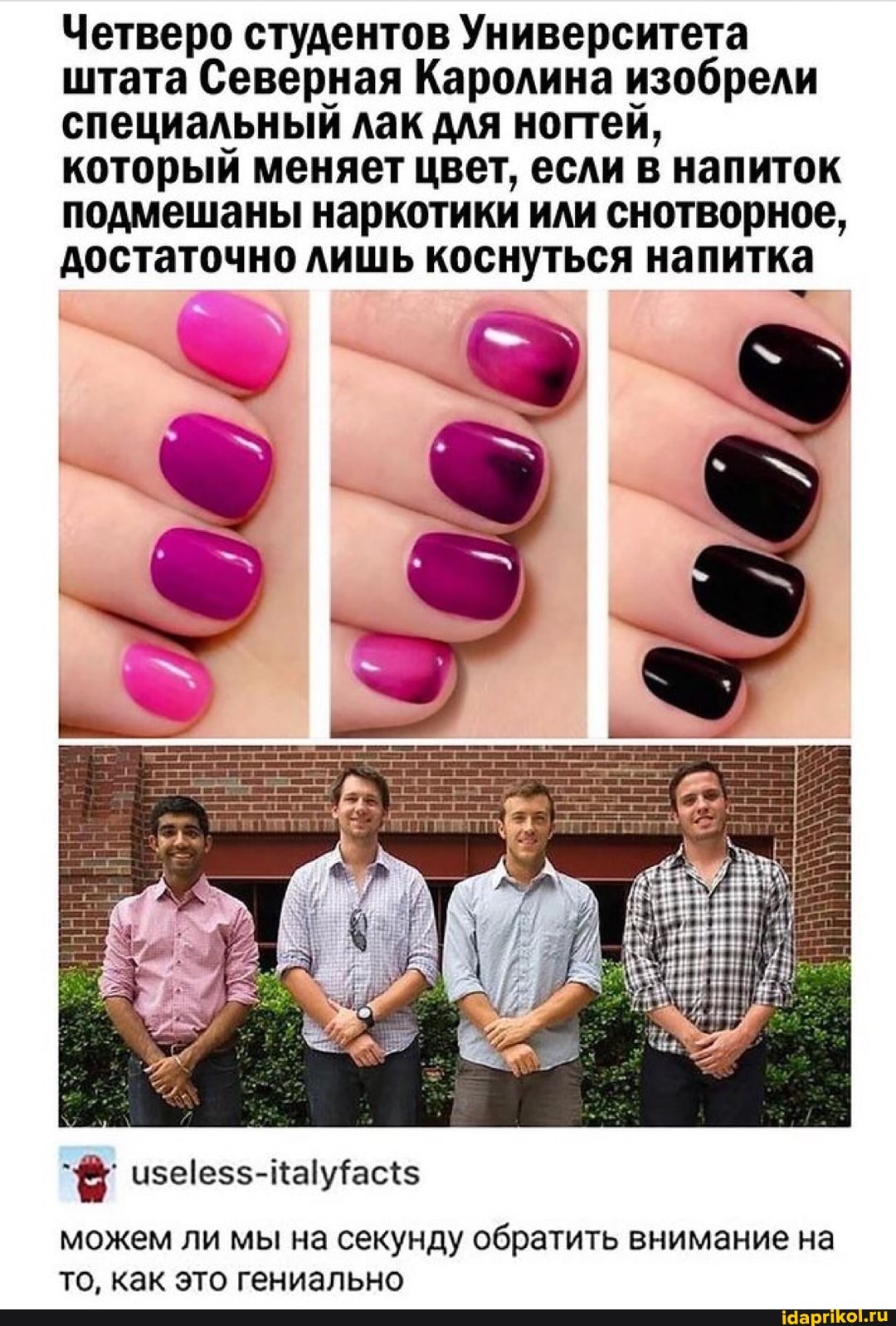 Четверо студентов Университета штата Северная Каролина изобрели специальный лак для ногтей, который меняет цвет, если в напиток подмешаны наркотики или снотворное, достаточно лишь коснуться напитка
можем ли мы на секунду обратить внимание на то, как это гениально