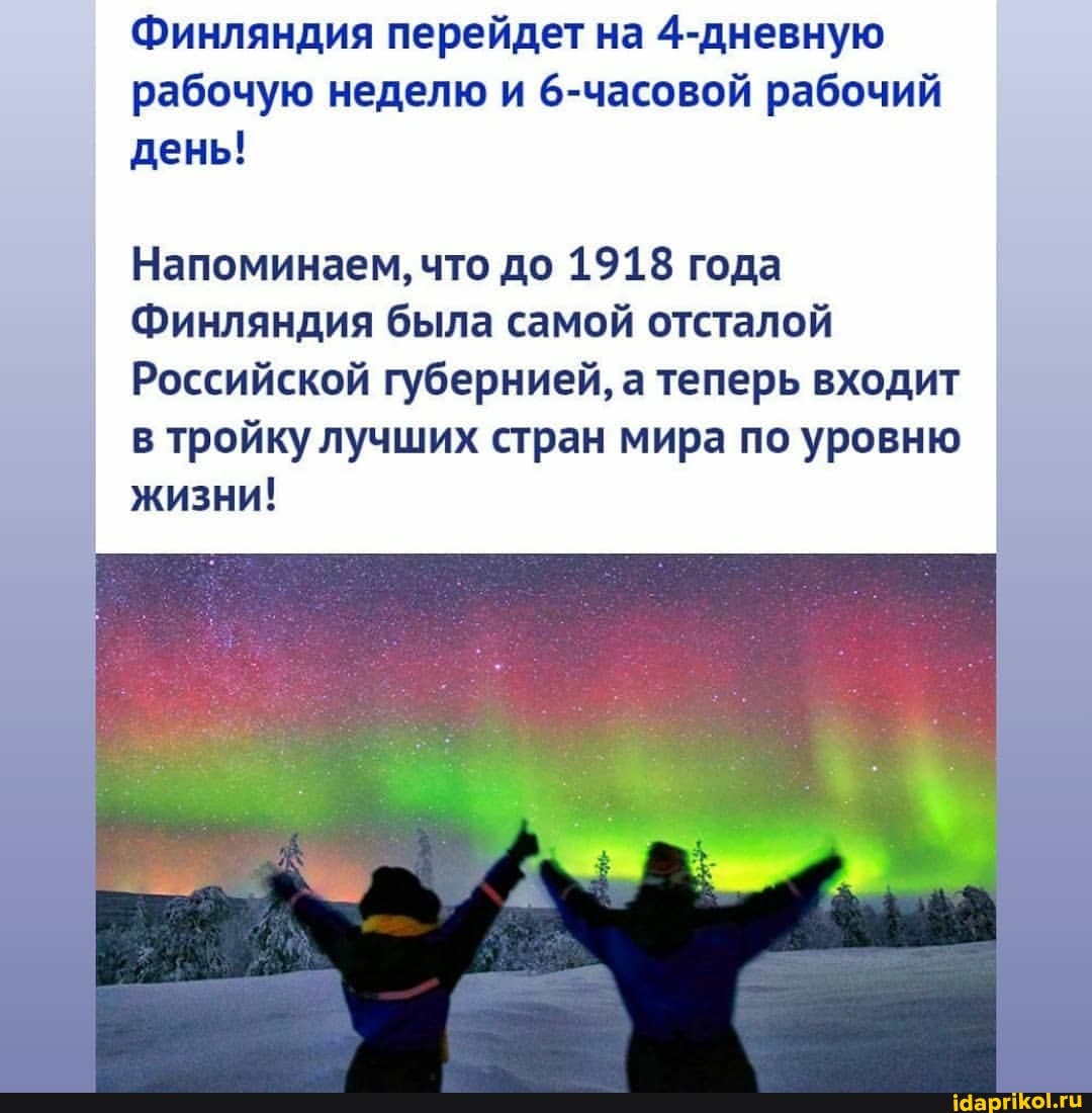 Финляндия перейдет на 4-дневную рабочую неделю и 6-часовой рабочий день!
Напоминаем, что до 1918 года
Финляндия была самой отсталой
Российской губернией, а теперь входит в тройку лучших стран мира по уровню жизни!