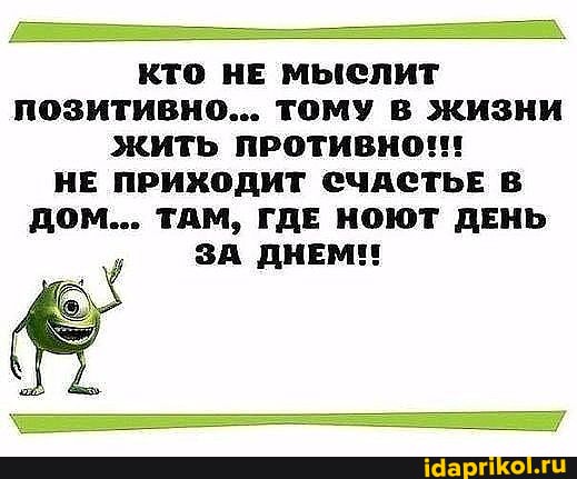 кто НЕ МыыФеЛИТ позитивно... ТОМУ В ЖИЗНИ ЖИТЬ ПРОТИВНО!!!
НЕ ПРИХОДИТ СЧАСТЬЕ В ДОМ... ТАМ, ГДЕ НОЮТ ДЕНЬ
ЗА ДНЕМ"