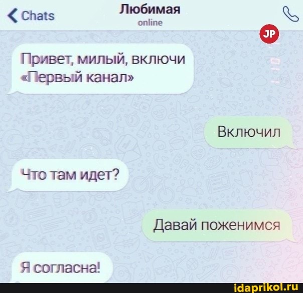 Любимая
опьпе
Привет, милый, включи
"Первый канал"
Включил
Что там идет?
Давай поженимся
Я согласна!