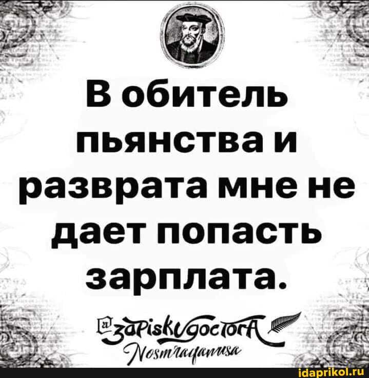 В обитель пьянстваи разврата мне не дает попасть
зарплата.