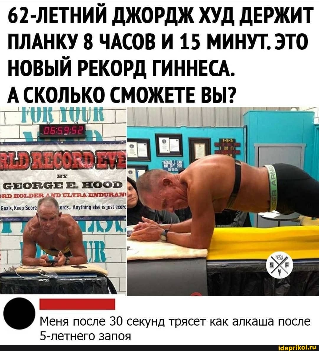 ПЛАНКУ 8 ЧАСОВ И 15 МИНУТ. ЭТО
В
Е Сколько СМОЖЕТЕ ВЫ?
i
Меня после 30 секунд трясет как алкаша после
5-летнего запоя