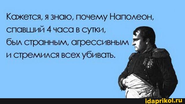 Кажется, я знаю, почему Наполеон, спавший 4 часа в сутки, был странным, апрессивным и стремился всех убивать.